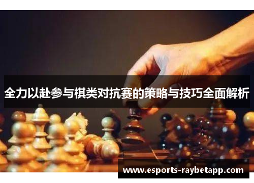 全力以赴参与棋类对抗赛的策略与技巧全面解析