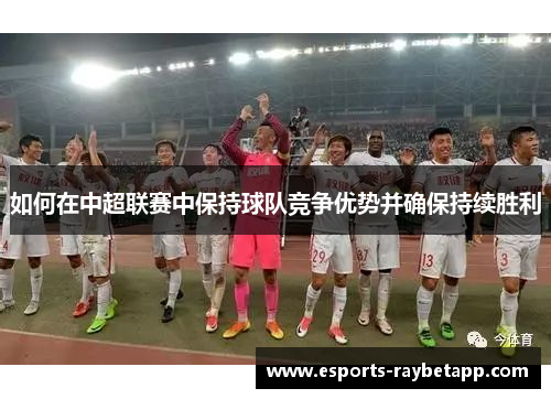 如何在中超联赛中保持球队竞争优势并确保持续胜利