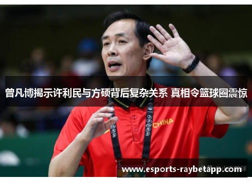 曾凡博揭示许利民与方硕背后复杂关系 真相令篮球圈震惊