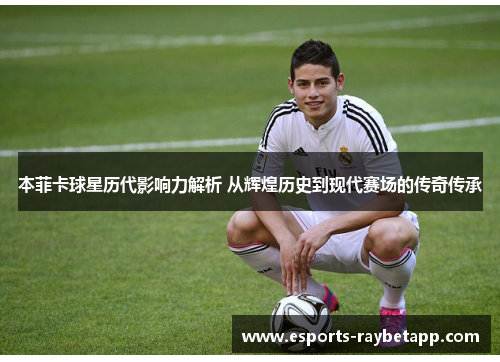 本菲卡球星历代影响力解析 从辉煌历史到现代赛场的传奇传承