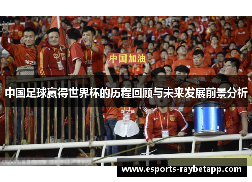 中国足球赢得世界杯的历程回顾与未来发展前景分析