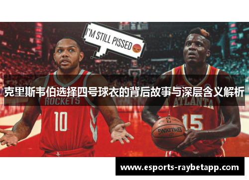 克里斯韦伯选择四号球衣的背后故事与深层含义解析